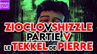 ZIOCLO V SHIZZLE  LE TEKKEL DE PIERRE PARTIE 5 [upl. by Ahseikram]