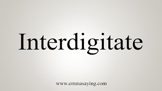 How To Say Interdigitate [upl. by Wescott]