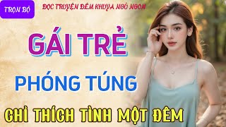 Chuyện đêm khuya nghe là ngủ ngon hay nhất quotGÁI TRẺ PHÓNG TÚNGquot Radio tâm sự thầm kín đêm khuya [upl. by Leugar]