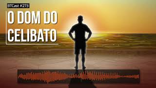 O dom do celibato – BTCast 273 [upl. by Haelam813]