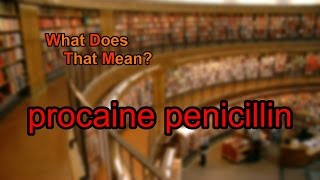 What does procaine penicillin mean [upl. by Selina]