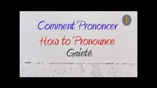 How to Pronounce – Comment Prononcer  Gaieté Cheerfulness  Gaiety [upl. by Helyn]