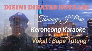 Disini Dibatas Kota Ini Tommy J Pisa keroncong karaoke vokal Bapa Tutung [upl. by Maiga454]