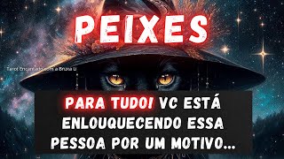 PEIXES♓PARA TUDO VC ESTÁ ENLOUQUECENDO ESSA PESSOA POR UM MOTIVO [upl. by Ryhpez]