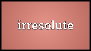 Irresolute Meaning [upl. by Buatti]