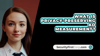 What Is PrivacyPreserving Ad Measurement  SecurityFirstCorpcom [upl. by Shepperd]