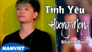 Tình Yêu Hoang Mang  Khánh Phong MV HD OFFICIAL [upl. by Rakia]