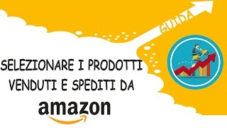 GUIDA Come selezionare i prodotti venduti e spediti da Amazon [upl. by Eoj]