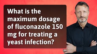 What is the maximum dosage of fluconazole 150 mg for treating a yeast infection [upl. by Breskin]