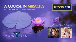 ACIM Workbook Lesson 238  Intuitively unpacked and explained holographically [upl. by Callie]