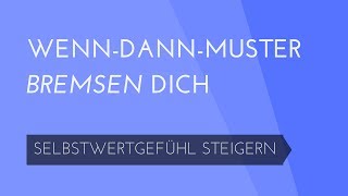 WennDannMuster bremsen Dich  Selbstwertgefühl steigern 29 [upl. by Nickolai]