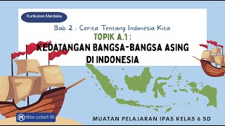 TOPIK A1  KEDATANGAN BANGSA ASING KE INDONESIA BAB 2  KELAS 6 SD  MUATAN IPAS  SEMESTER 1 [upl. by Ganley]