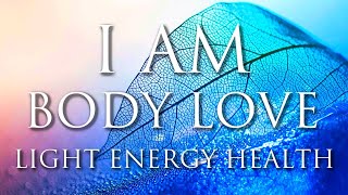 I AM Affirmations BODY LOVE Radiant Health amp Energy LightBody Activation Positive Healing Power [upl. by Abramson]