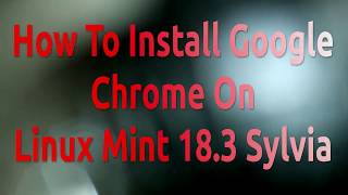 How To Install Google Chrome On Linux Mint 183 Sylvia [upl. by Aurthur]