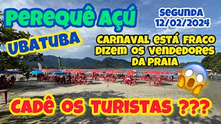 UBATUBA PEREQUÃŠ AÃ‡Ãš POUCA GENTE NESSE CARNAVAL  VENDEDORES ESTÃƒO DECEPCIONADOS SEGUNDA 12022024 [upl. by Rovit]