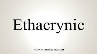 How To Pronounce Ethacrynic [upl. by Bethel]