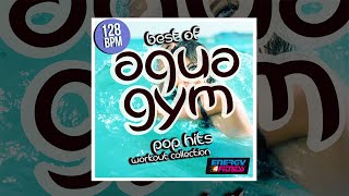 E4F  Best Of Aqua Gym 128 Bpm Pop Hits Workout Collection  Fitness amp Music 2018 [upl. by Ahselyt40]