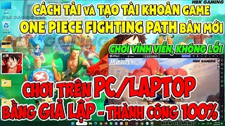 Hướng Dẫn Tải và Đăng Nhập One Piece Fighting Path Trên PCLaptop  Cách Chơi Bằng Phần Mềm Giả Lập [upl. by Pomona]