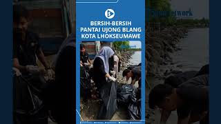 Bersihbersih Pantai Ujong Blang Kota Lhokseumawe [upl. by Adiam]