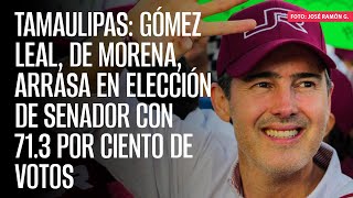 Tamaulipas Gómez Leal de Morena arrasa en elección de Senador con 713 de votos [upl. by Leeann]