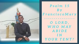 Psalm 15 By FranciscoMary  O Lord who may abide in your tent  22nd Sunday Year B [upl. by Elegna]