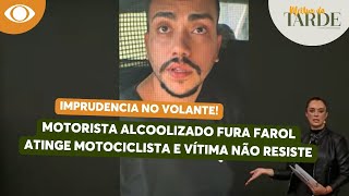 IMPRUDÊNCIA NO VOLANTE Motorista alcoolizado fura farol e mata motociclista  Melhor da Tarde [upl. by Ahsinaj985]