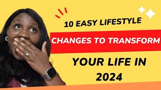 10 EASY LIFESTYLE CHANGES TO TRANSFORM YOUR LIFE IN 2024 [upl. by Onibla]