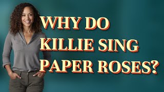 Why do killie sing paper roses [upl. by Akirahs]