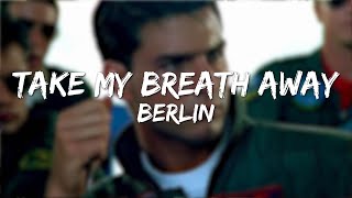 Take My Breath Away  Berlin Lyrics [upl. by Nelyahs]