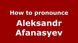 How to pronounce Aleksandr Afanasyev RussianRussia  PronounceNamescom [upl. by Ervine196]