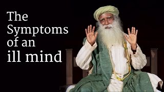 The Symptoms of an ill Mind  Sadhguru [upl. by Conover54]