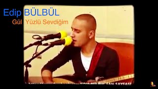 Edip Bülbül  Gül Yüzlü Sevdiğim [upl. by Noed]