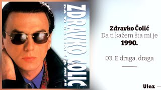 Zdravko Colic  E draga draga  Audio 1990 [upl. by Tomi]