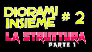 DIORAMI INSIEME 2 La struttura e la modellazione parte 1 [upl. by Dub207]