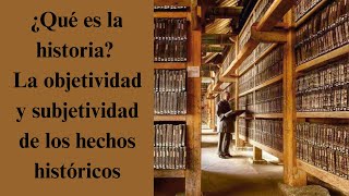 ¿Qué es la historia La objetividad y subjetividad de los hechos históricos [upl. by Einnaoj574]