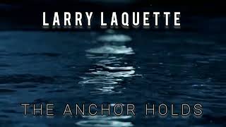 Larry LaQuette  The Anchor Holds [upl. by Fem]