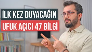 İlk Kez Duyacağın Ufuk Açıcı 47 Bilgi [upl. by Akir]