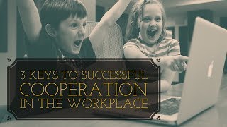 3 Keys to Successful Cooperation In the Workplace [upl. by Philip449]