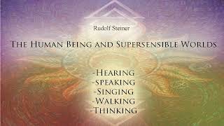 The Human Being and Supersensible Worlds Hearing Speaking Singing Walking Thinking by Rudolf Steiner [upl. by Rehpoitsirhc]