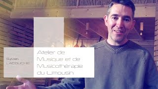 Atelier de Musique et Musicothérapie du Limousin Sylvain LACOUCHIE [upl. by Dammahom]