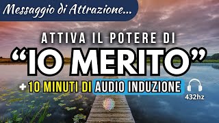 Attiva il Potere di “IO MERITO” nella tua Vita  10 minuti di attivazione 432Hz [upl. by Irolav293]