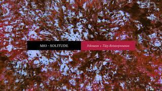 M83  Solitude Felsmann  Tiley Reinterpretation Official Audio [upl. by Lopes762]