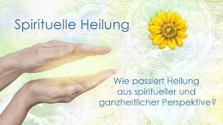 Spirituelle Heilung  Wie passiert Heilung aus spiritueller und ganzheitlicher Perspektive [upl. by Amerak]