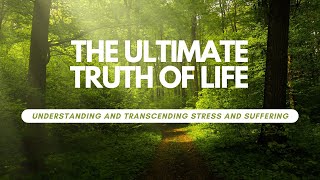 The Ultimate Truth of Life Understanding and Transcending Stress and Suffering [upl. by Eirehs]