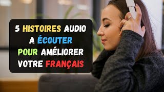 5 Histoires Audio A Écouter Pour Améliorer Votre Français  Parler Français [upl. by Beera]