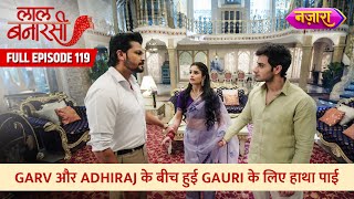 Garv Aur Adhiraj Ke Beech Hui Gauri Ke Liye Hatha Pai  FULL EPISODE 119  Laal BanarasiNazara TV [upl. by Chelton909]