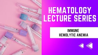 Immune Hemolytic AnemiasHematology Lecture Series [upl. by Ennaylloh]