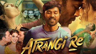 Atrangi Re Full Movie HD  Akashy Kumar  Dhanush  Sara Ali Khan  Intresting Facts amp Review [upl. by Lud]