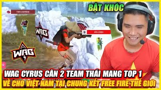 BẬT KHÓC KHI WAG CYRUS CÂN 2 TEAM THÁI MANG TOP 1 VỀ CHO FREE FIRE TẠI VÒNG BẢNG CHUNG KẾT THẾ GIỚI [upl. by Uot]