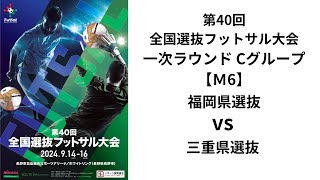 第40回全国選抜フットサル大会 一次ラウンドCグループ【6】 福岡県選抜 vs 三重県選抜 [upl. by Annohsat820]